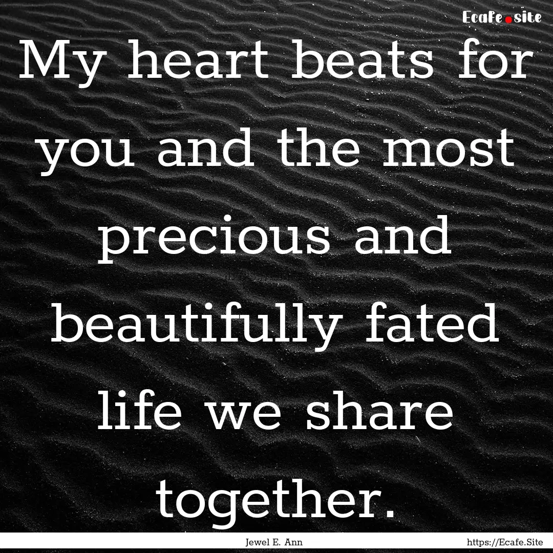 My heart beats for you and the most precious.... : Quote by Jewel E. Ann