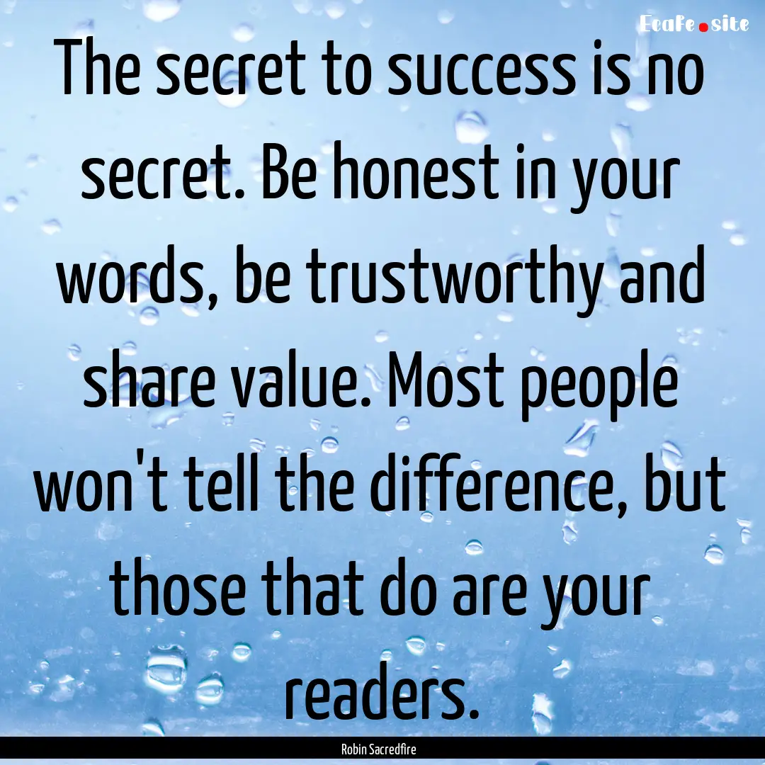 The secret to success is no secret. Be honest.... : Quote by Robin Sacredfire