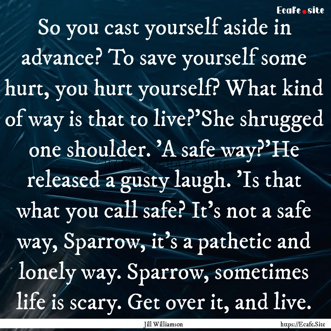 So you cast yourself aside in advance? To.... : Quote by Jill Williamson