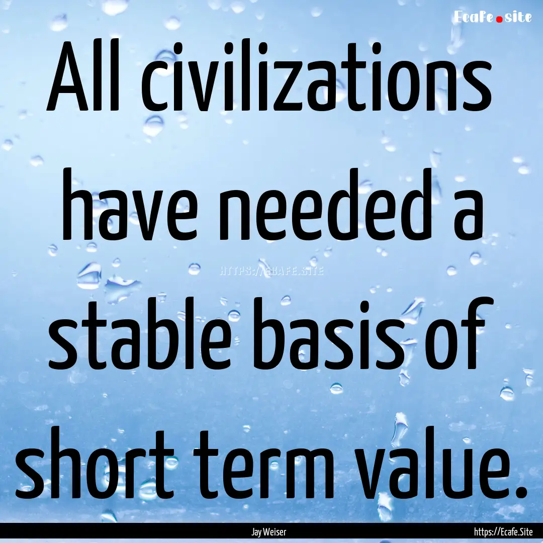 All civilizations have needed a stable basis.... : Quote by Jay Weiser