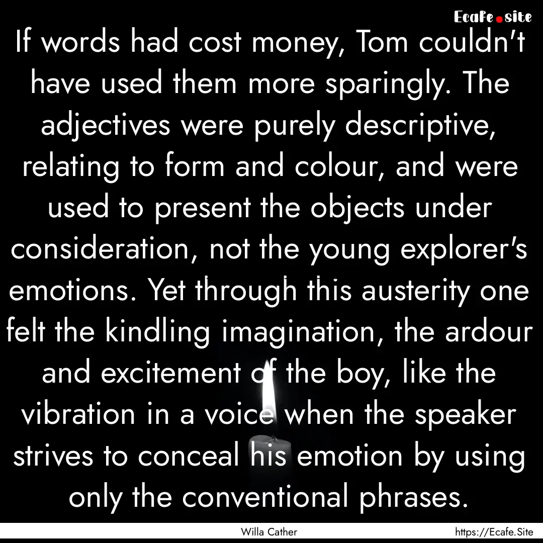 If words had cost money, Tom couldn't have.... : Quote by Willa Cather