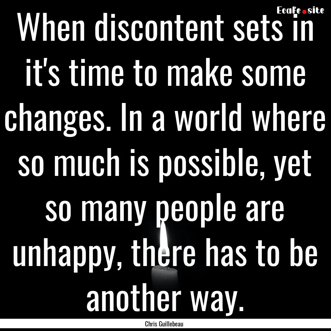 When discontent sets in it's time to make.... : Quote by Chris Guillebeau