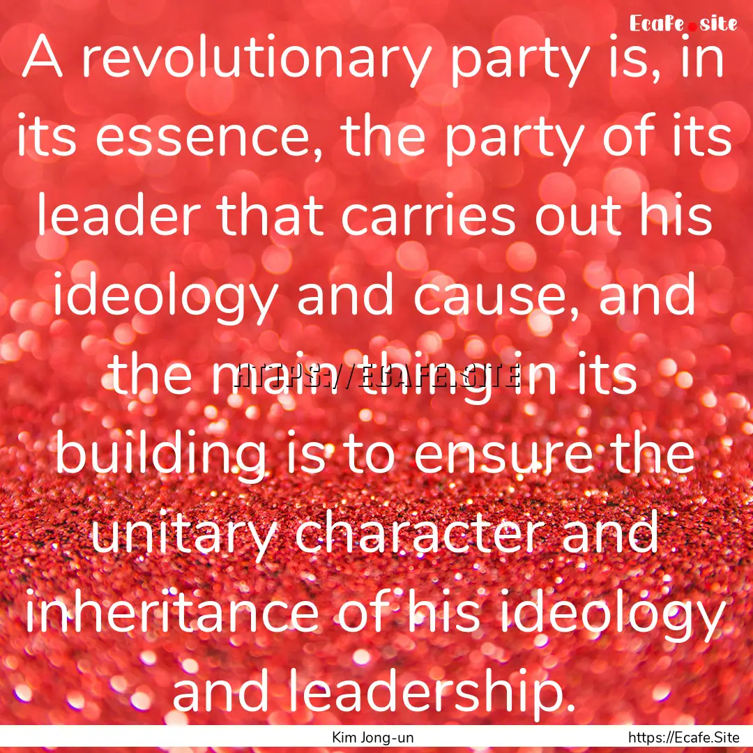 A revolutionary party is, in its essence,.... : Quote by Kim Jong-un