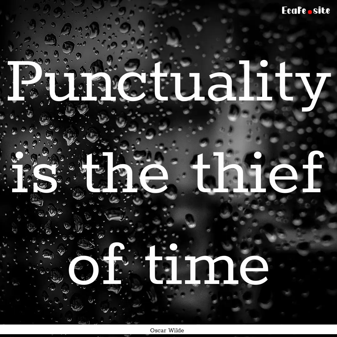 Punctuality is the thief of time : Quote by Oscar Wilde