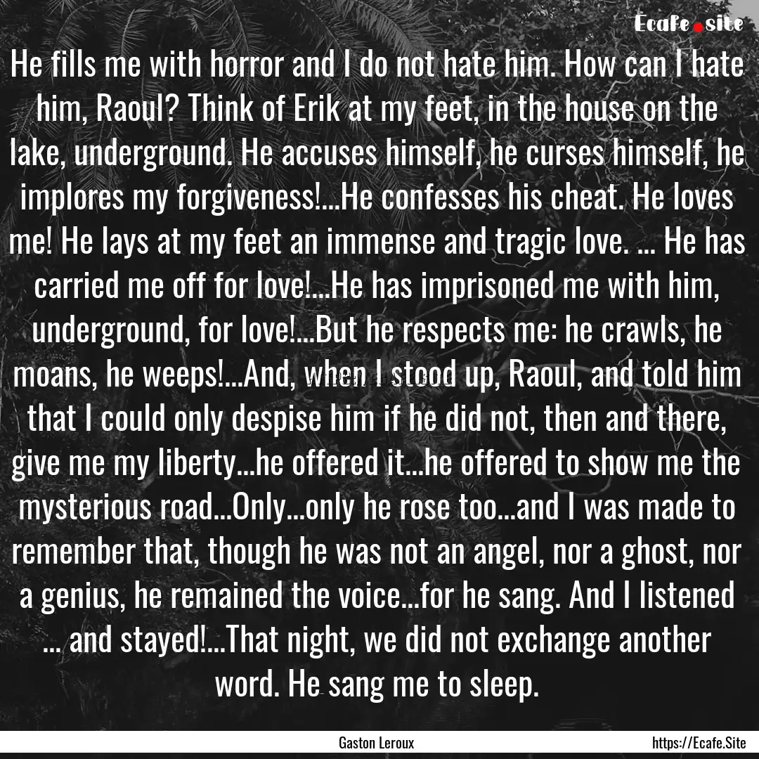 He fills me with horror and I do not hate.... : Quote by Gaston Leroux