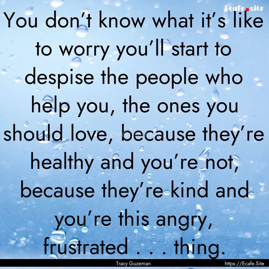 You don’t know what it’s like to worry.... : Quote by Tracy Guzeman