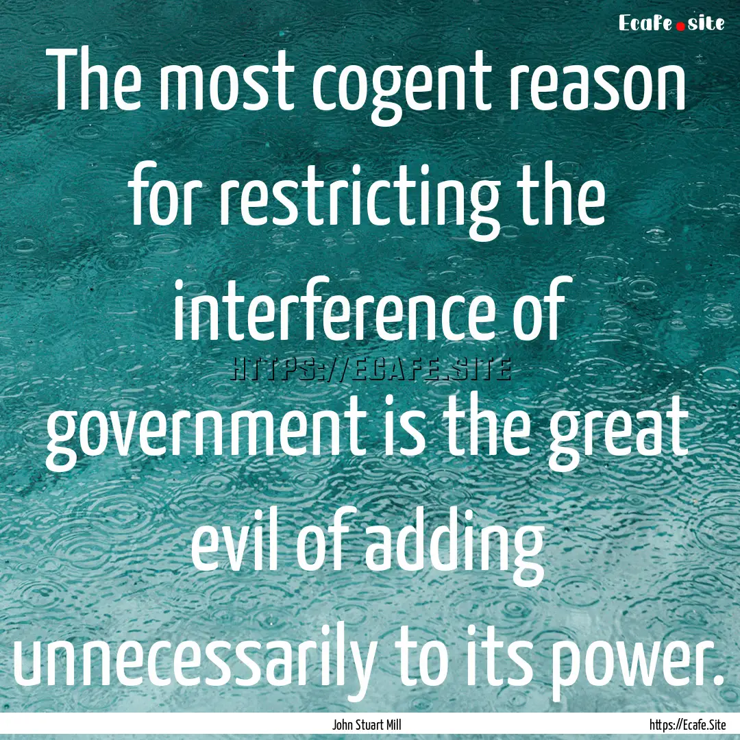 The most cogent reason for restricting the.... : Quote by John Stuart Mill