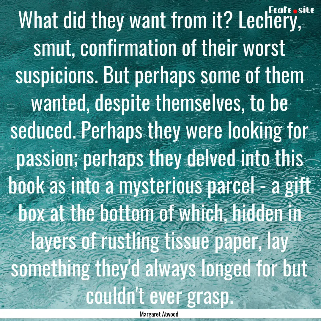 What did they want from it? Lechery, smut,.... : Quote by Margaret Atwood