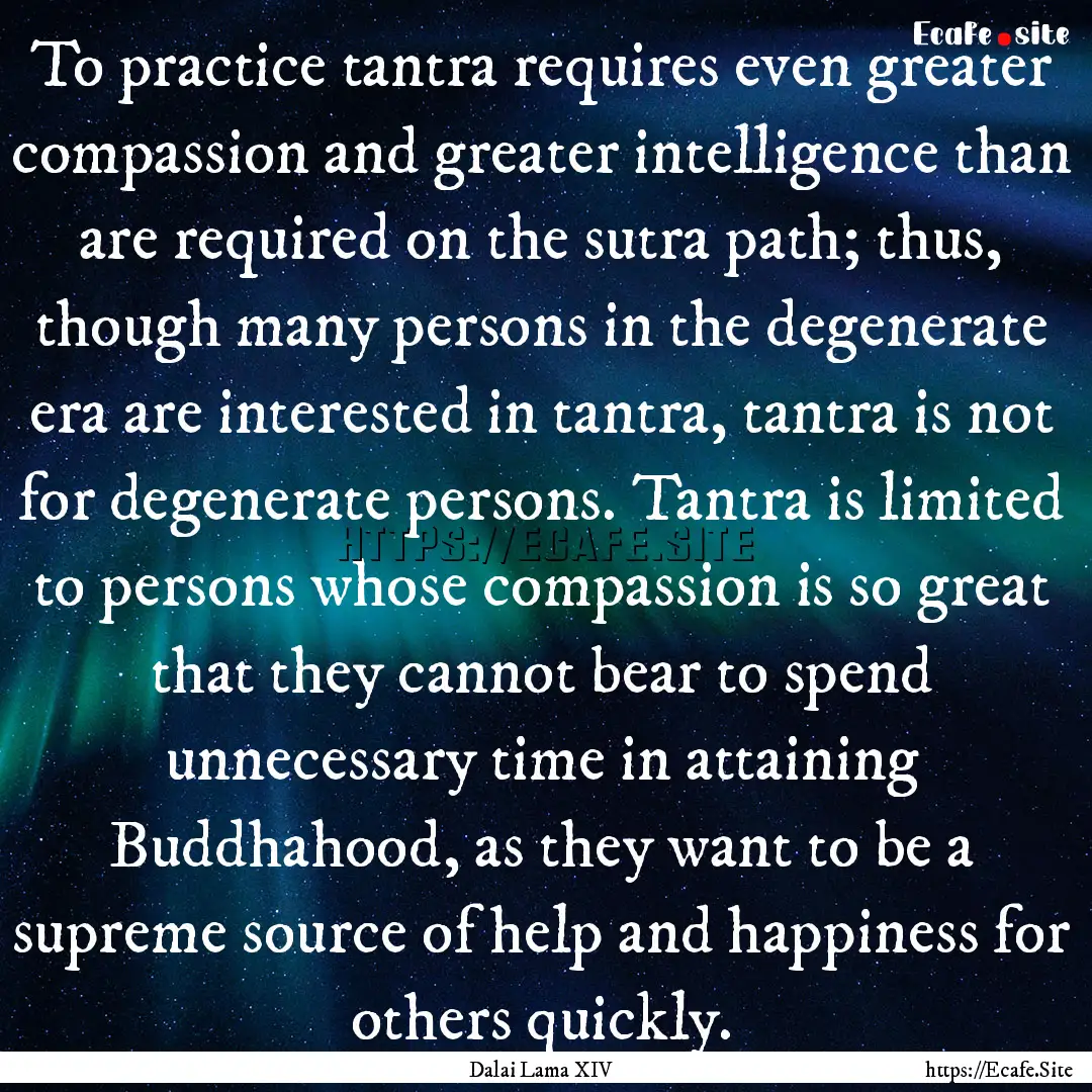 To practice tantra requires even greater.... : Quote by Dalai Lama XIV