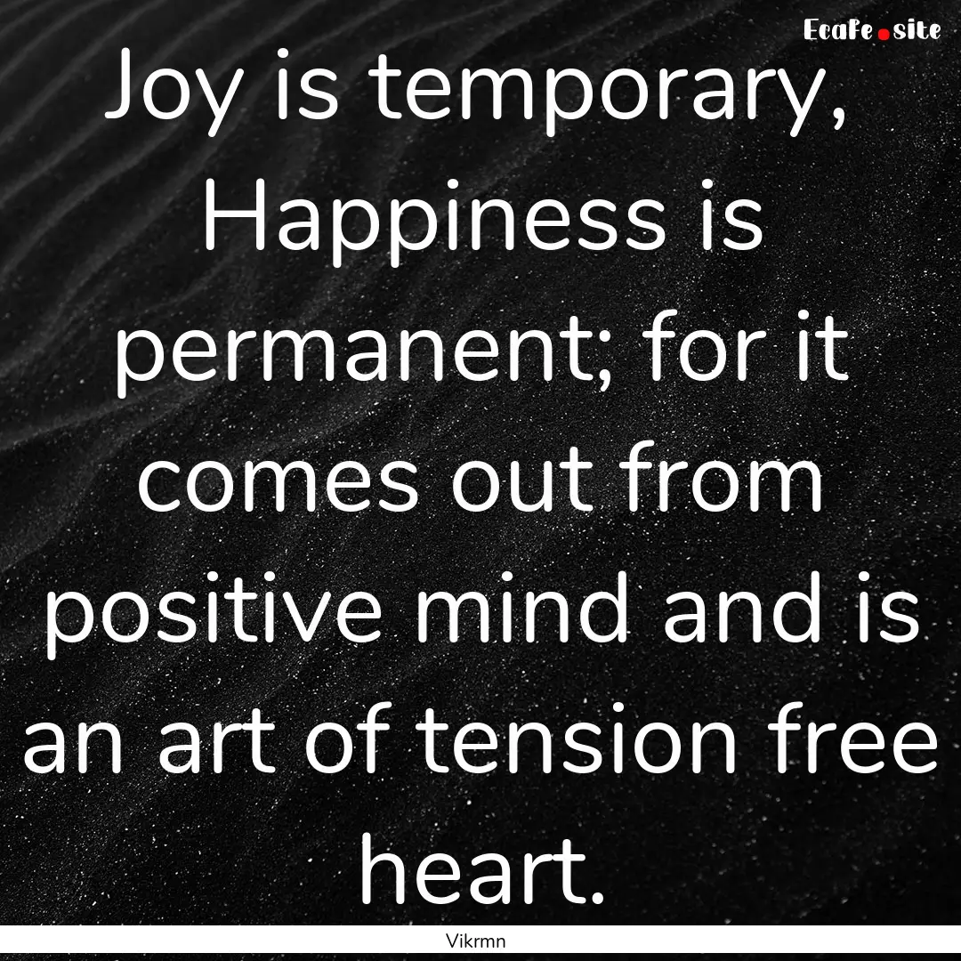 Joy is temporary, Happiness is permanent;.... : Quote by Vikrmn