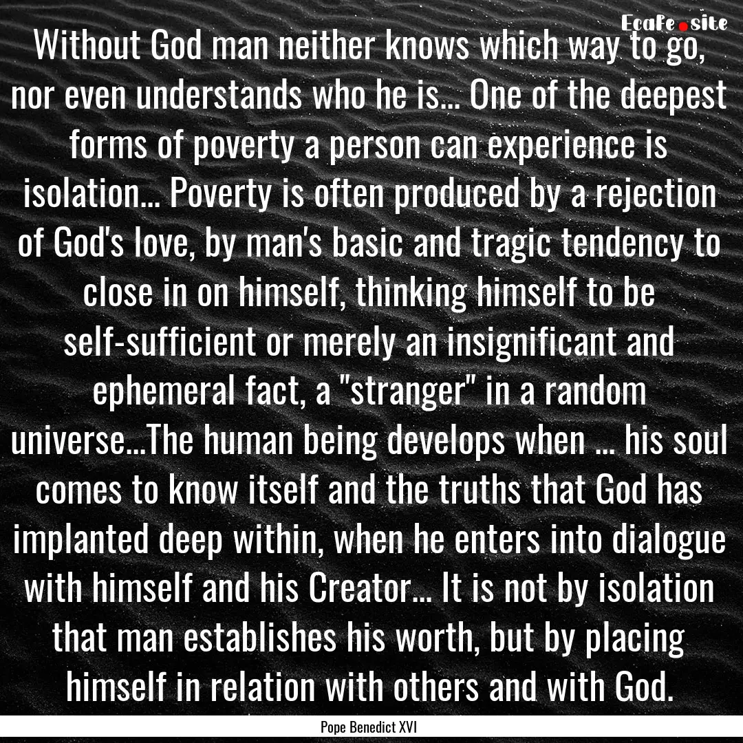 Without God man neither knows which way to.... : Quote by Pope Benedict XVI