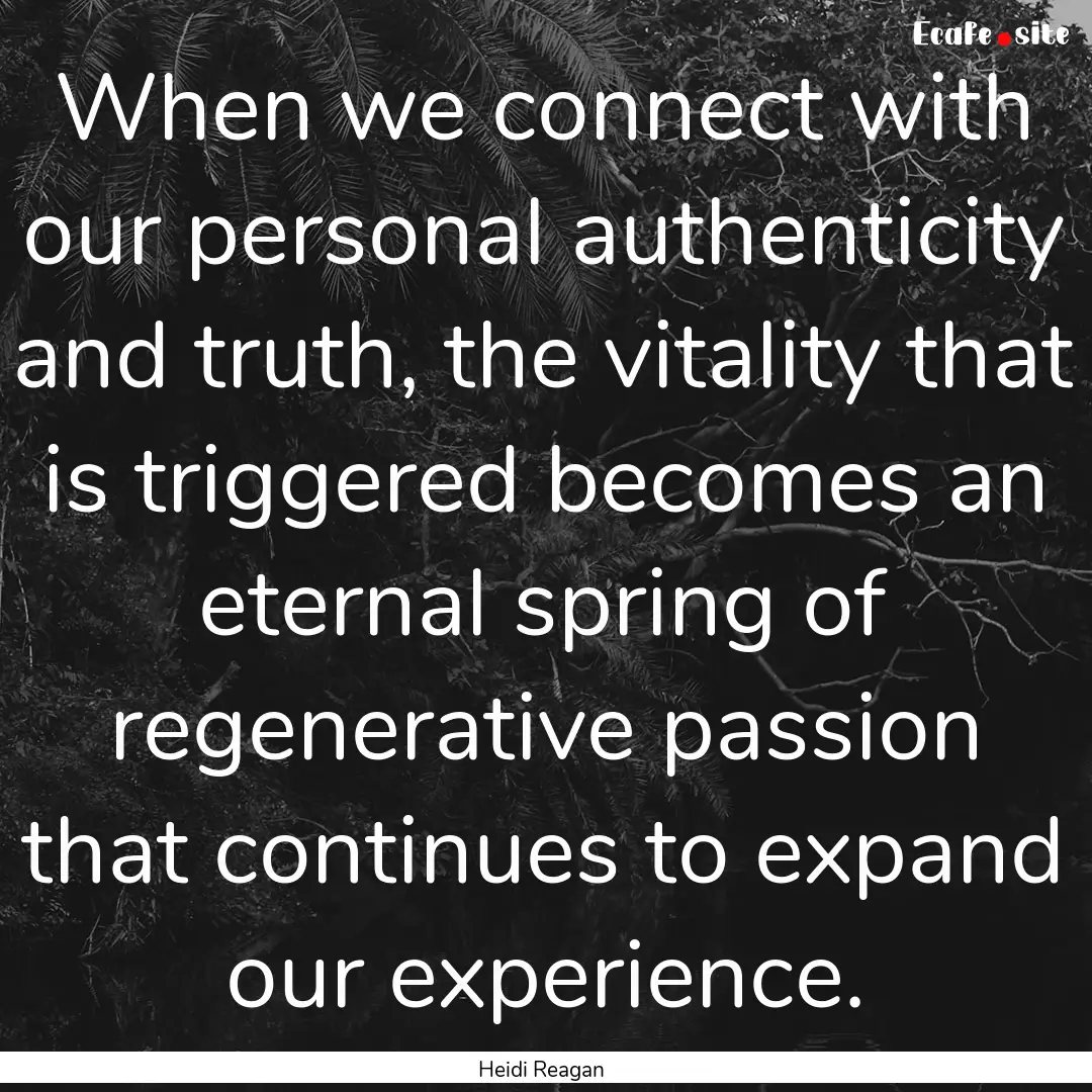 When we connect with our personal authenticity.... : Quote by Heidi Reagan