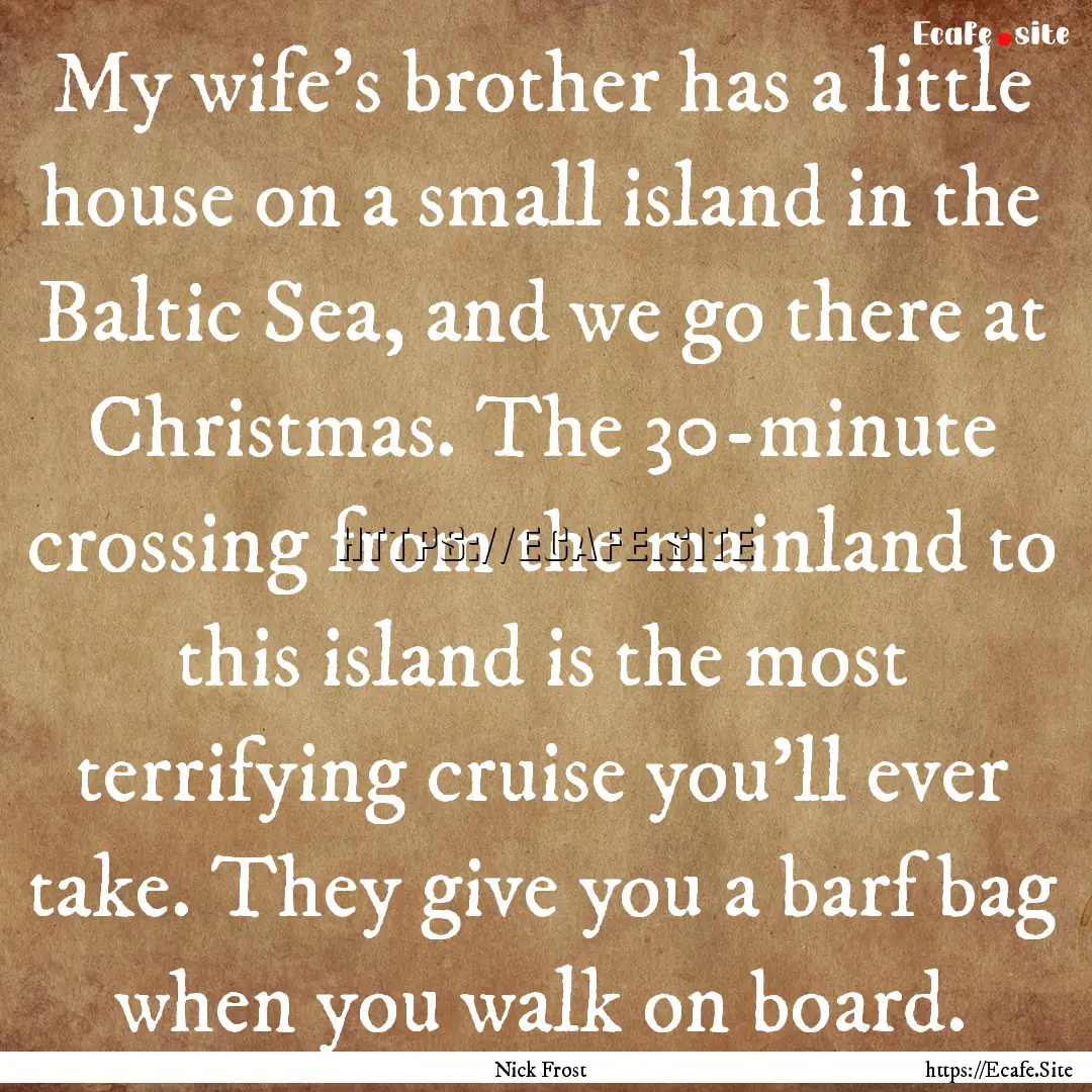 My wife's brother has a little house on a.... : Quote by Nick Frost