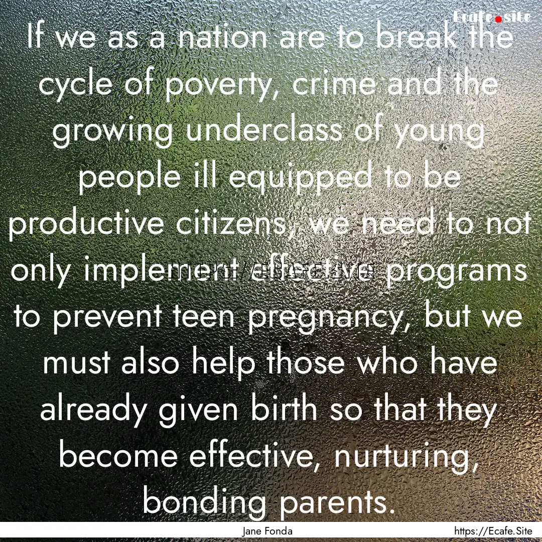 If we as a nation are to break the cycle.... : Quote by Jane Fonda