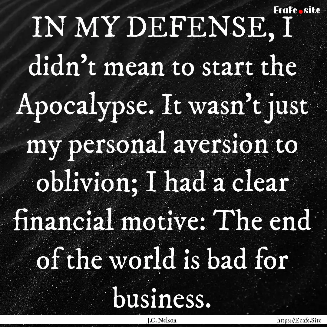 IN MY DEFENSE, I didn’t mean to start the.... : Quote by J.C. Nelson