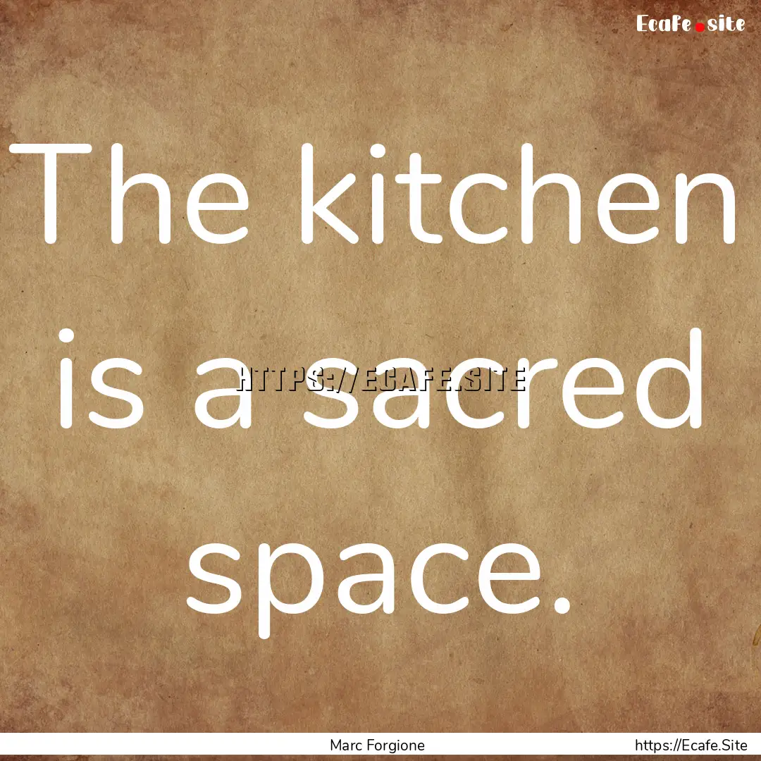 The kitchen is a sacred space. : Quote by Marc Forgione