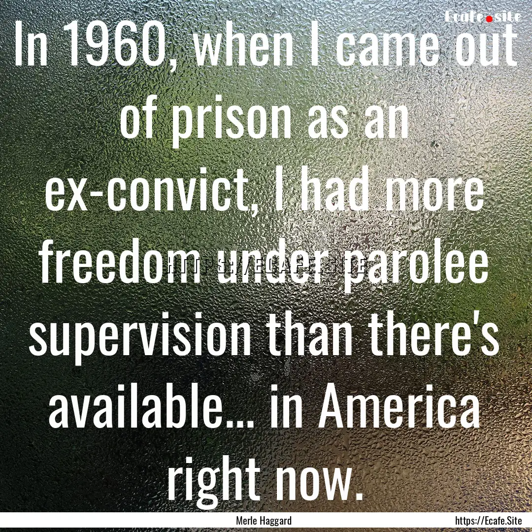 In 1960, when I came out of prison as an.... : Quote by Merle Haggard