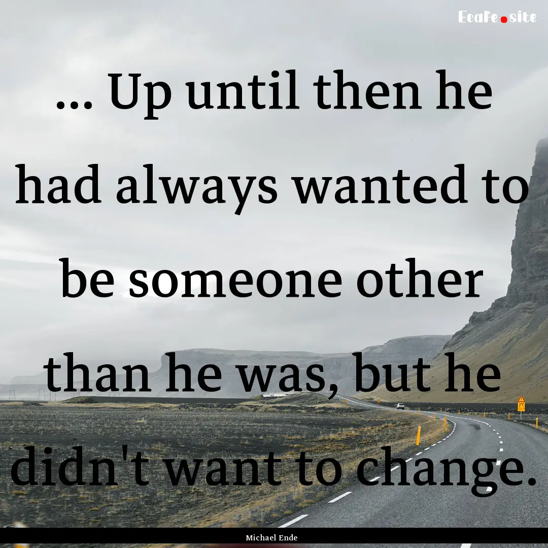 ... Up until then he had always wanted to.... : Quote by Michael Ende