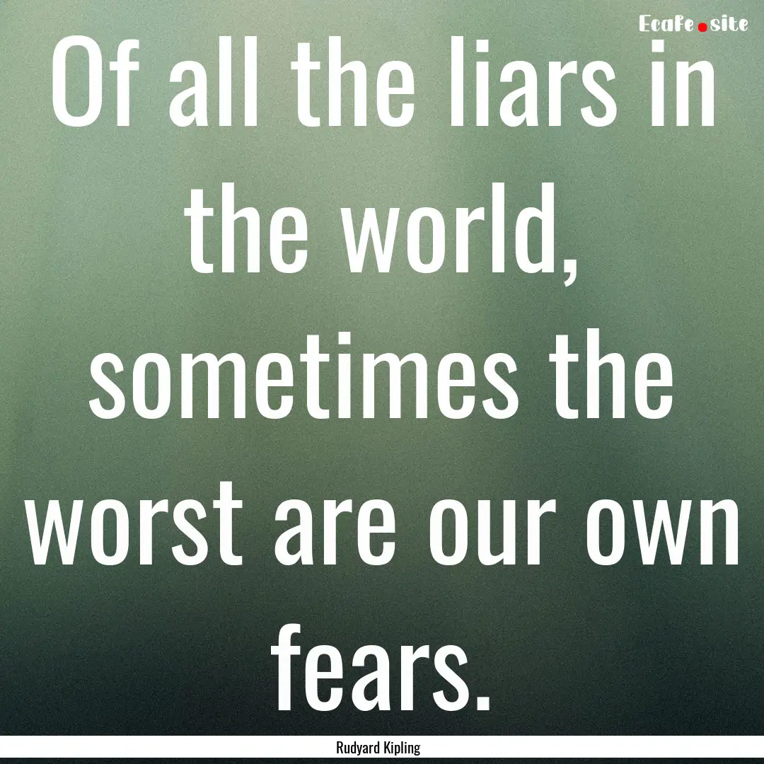 Of all the liars in the world, sometimes.... : Quote by Rudyard Kipling