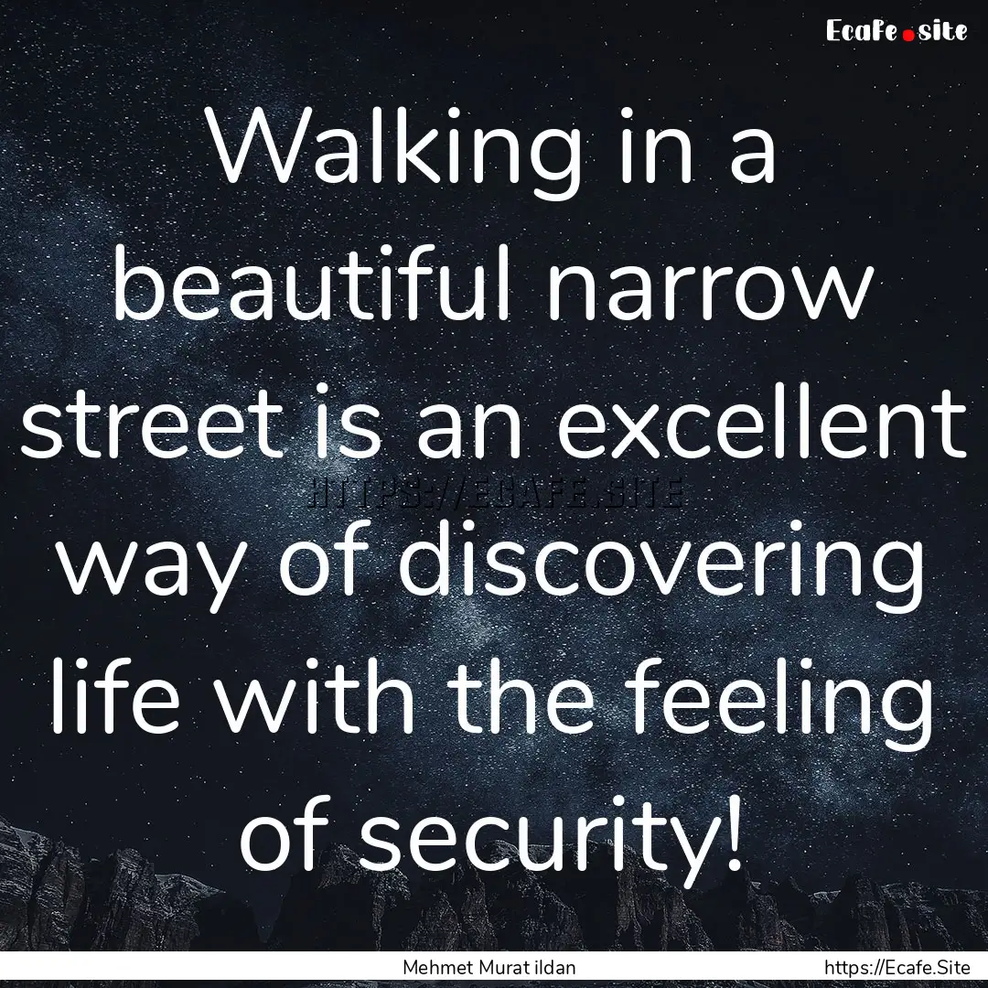 Walking in a beautiful narrow street is an.... : Quote by Mehmet Murat ildan