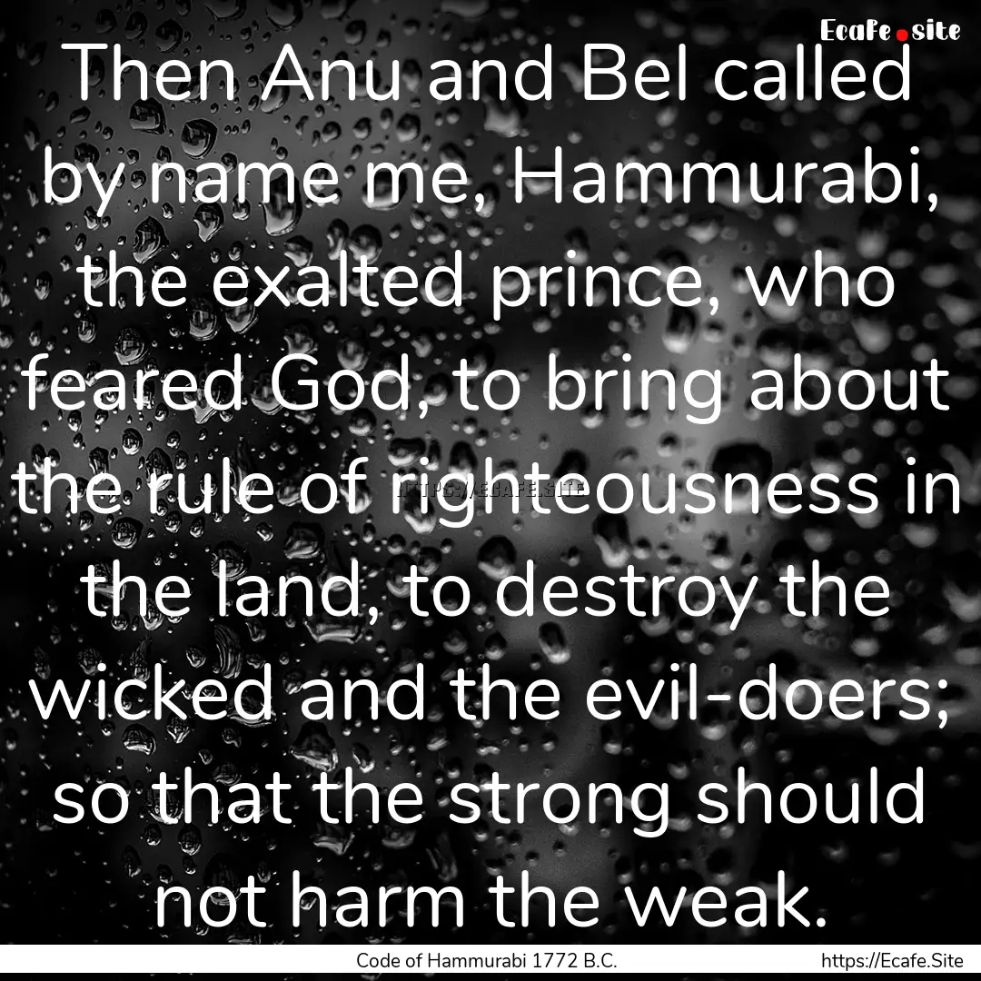 Then Anu and Bel called by name me, Hammurabi,.... : Quote by Code of Hammurabi 1772 B.C.