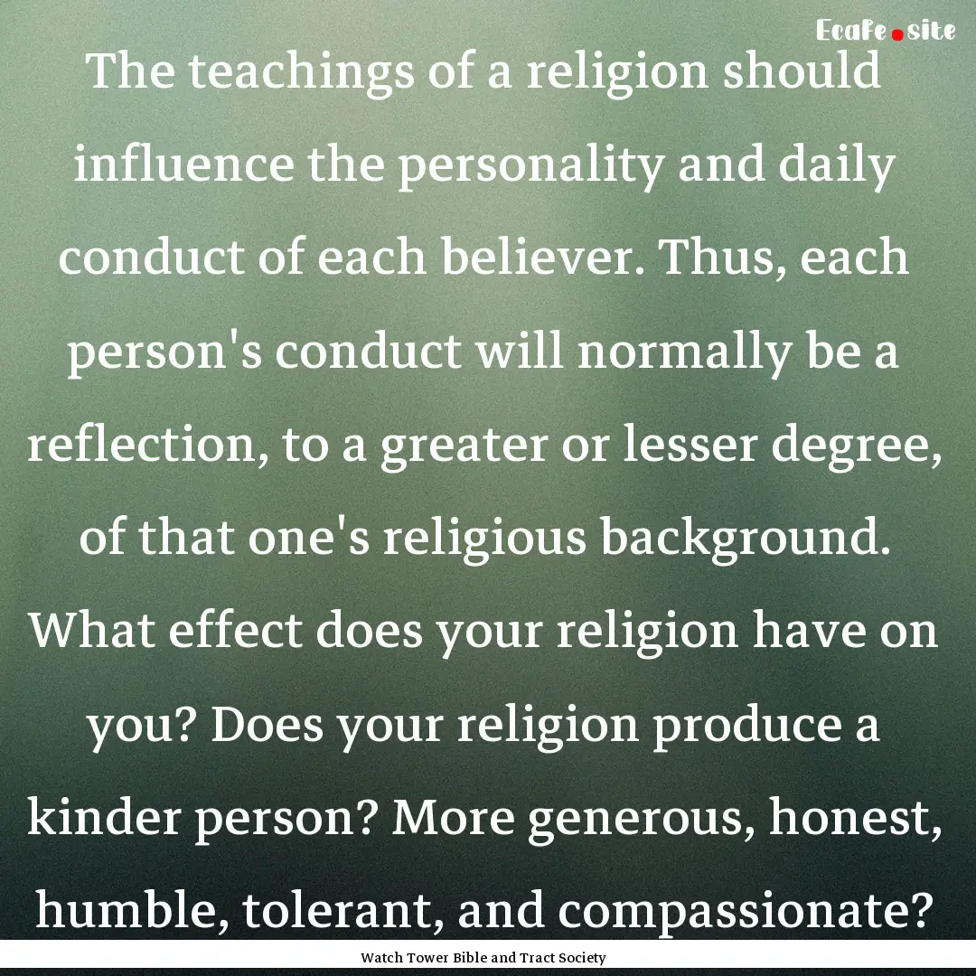 The teachings of a religion should influence.... : Quote by Watch Tower Bible and Tract Society