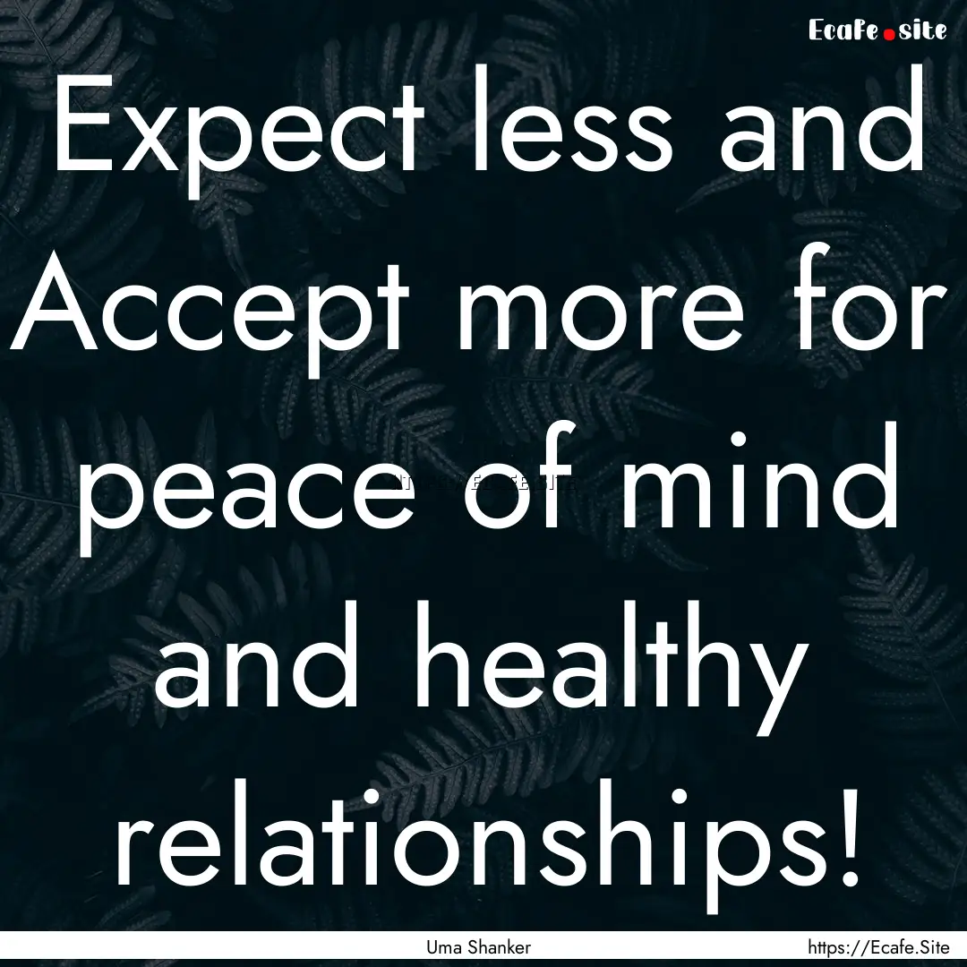 Expect less and Accept more for peace of.... : Quote by Uma Shanker