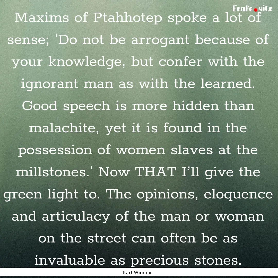 Maxims of Ptahhotep spoke a lot of sense;.... : Quote by Karl Wiggins