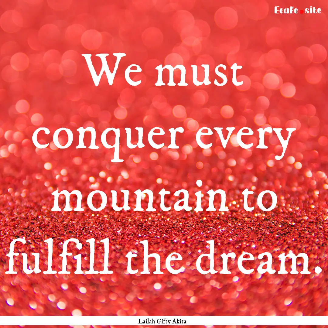 We must conquer every mountain to fulfill.... : Quote by Lailah Gifty Akita