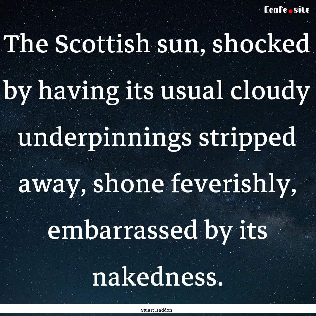 The Scottish sun, shocked by having its usual.... : Quote by Stuart Haddon