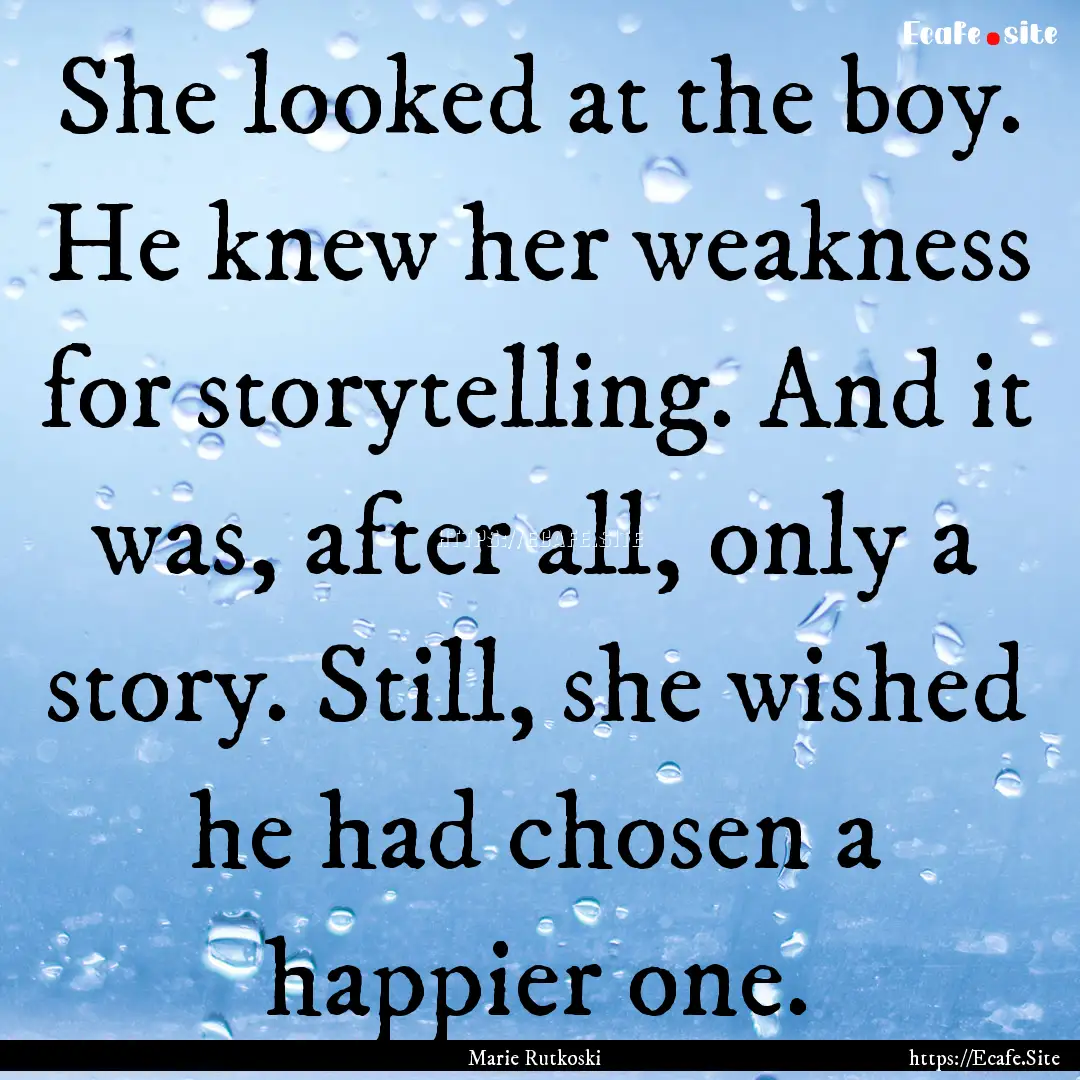 She looked at the boy. He knew her weakness.... : Quote by Marie Rutkoski