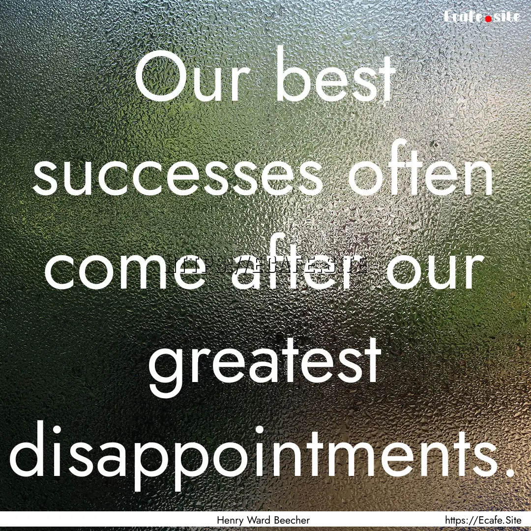 Our best successes often come after our greatest.... : Quote by Henry Ward Beecher