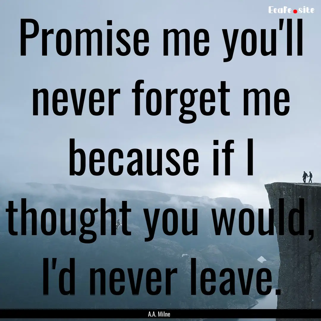 Promise me you'll never forget me because.... : Quote by A.A. Milne