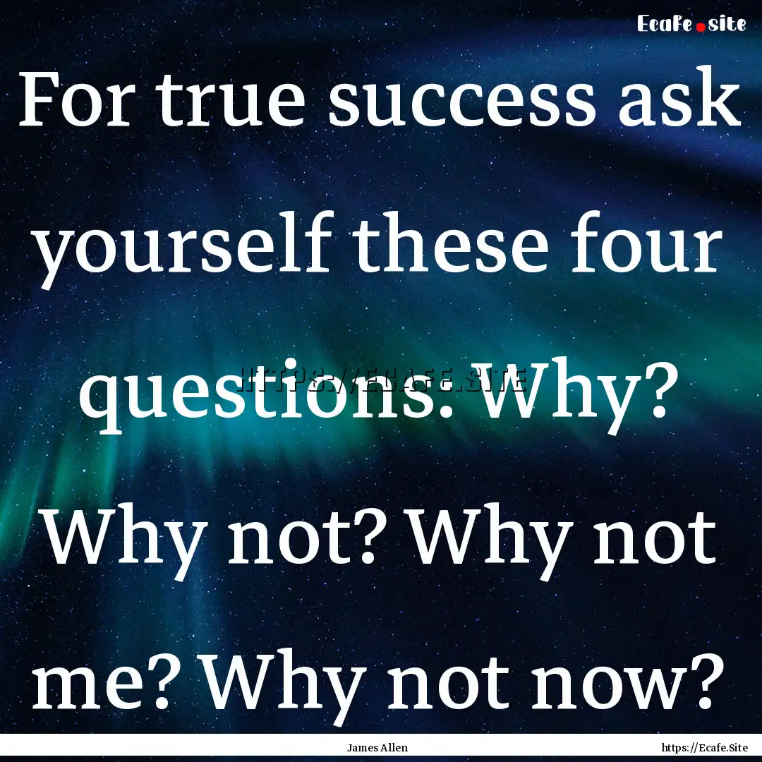 For true success ask yourself these four.... : Quote by James Allen