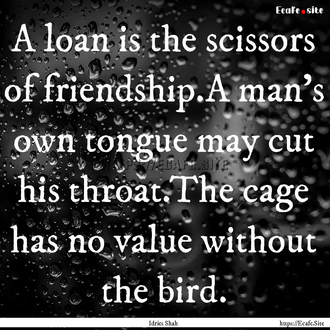 A loan is the scissors of friendship.A man's.... : Quote by Idries Shah