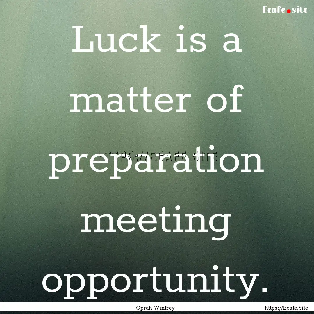 Luck is a matter of preparation meeting opportunity..... : Quote by Oprah Winfrey