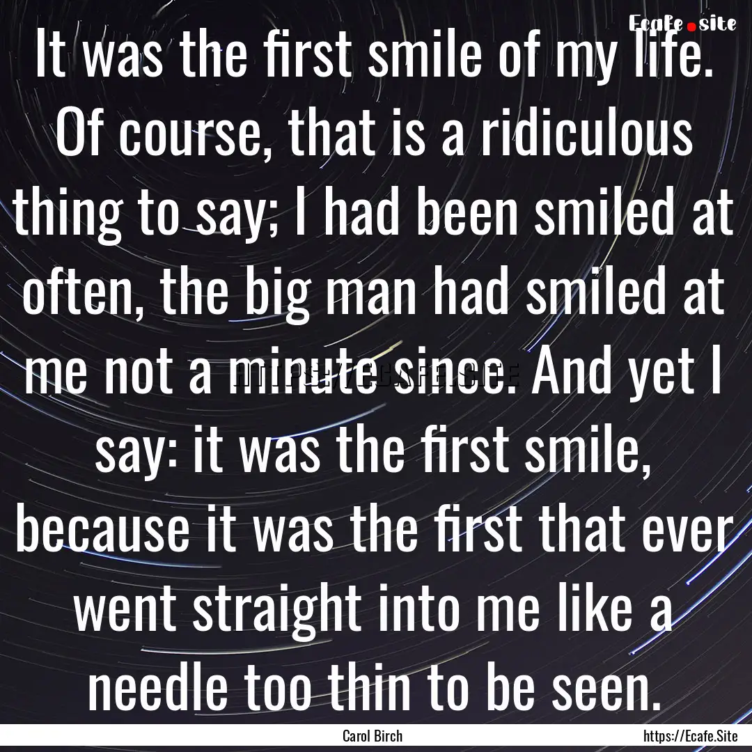 It was the first smile of my life. Of course,.... : Quote by Carol Birch