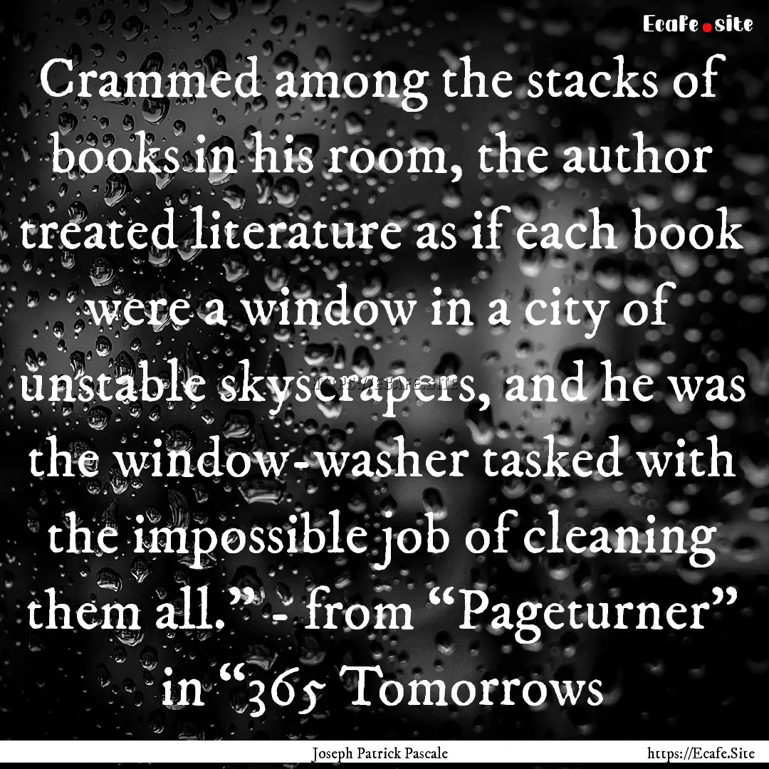 Crammed among the stacks of books in his.... : Quote by Joseph Patrick Pascale