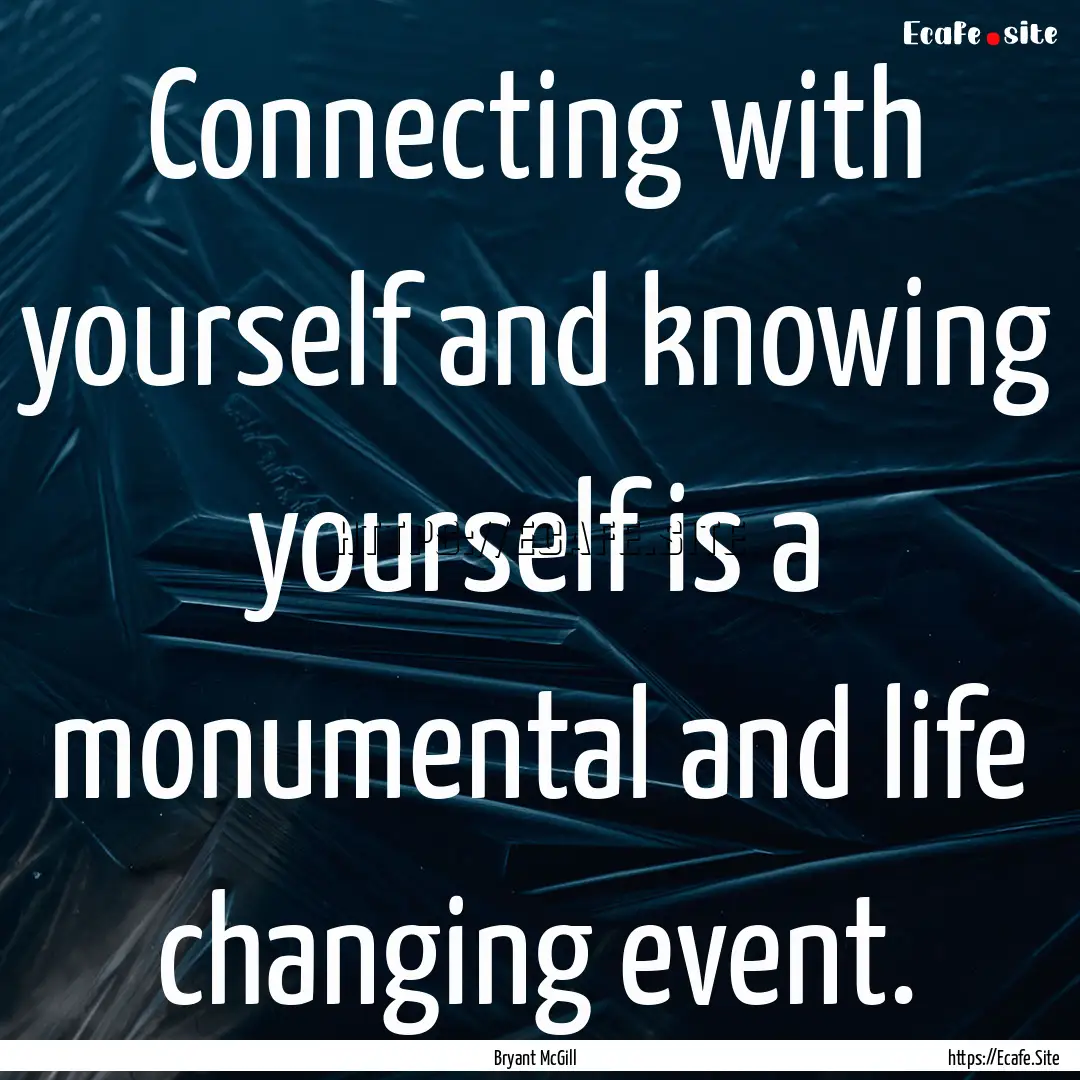 Connecting with yourself and knowing yourself.... : Quote by Bryant McGill