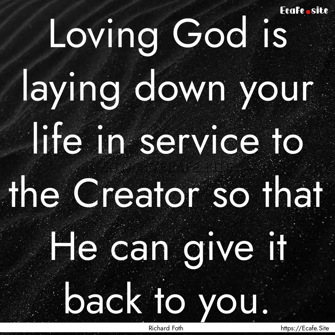 Loving God is laying down your life in service.... : Quote by Richard Foth