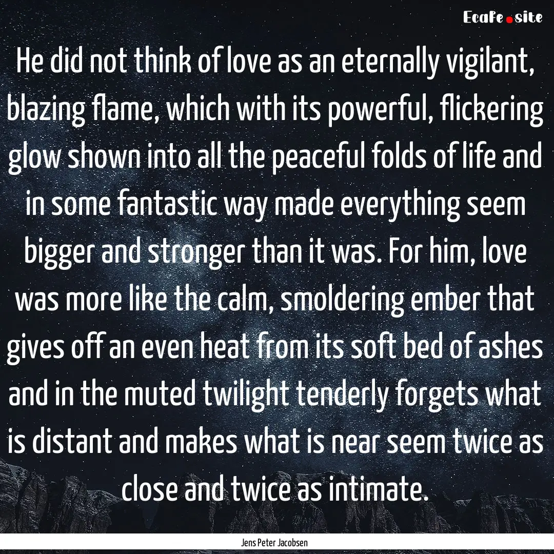 He did not think of love as an eternally.... : Quote by Jens Peter Jacobsen