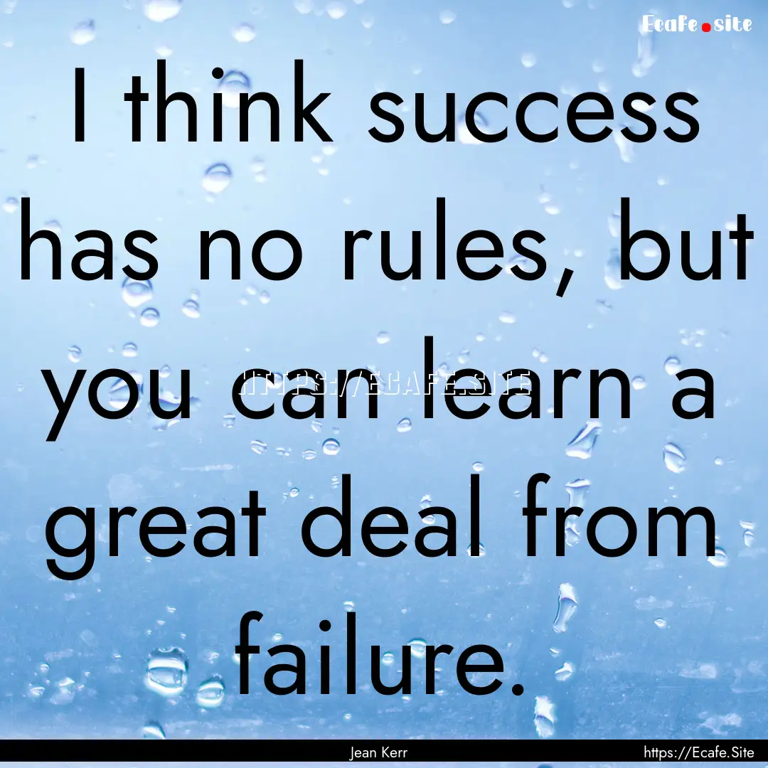 I think success has no rules, but you can.... : Quote by Jean Kerr