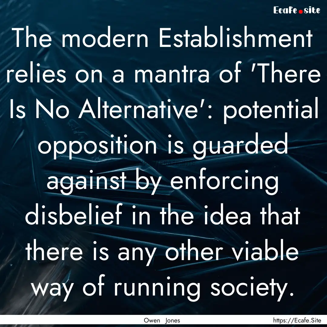 The modern Establishment relies on a mantra.... : Quote by Owen Jones