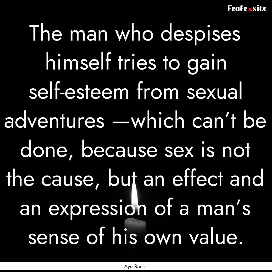 The man who despises himself tries to gain.... : Quote by Ayn Rand