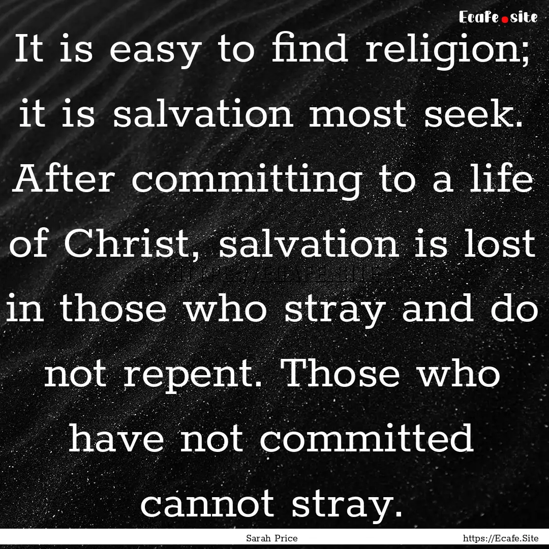 It is easy to find religion; it is salvation.... : Quote by Sarah Price