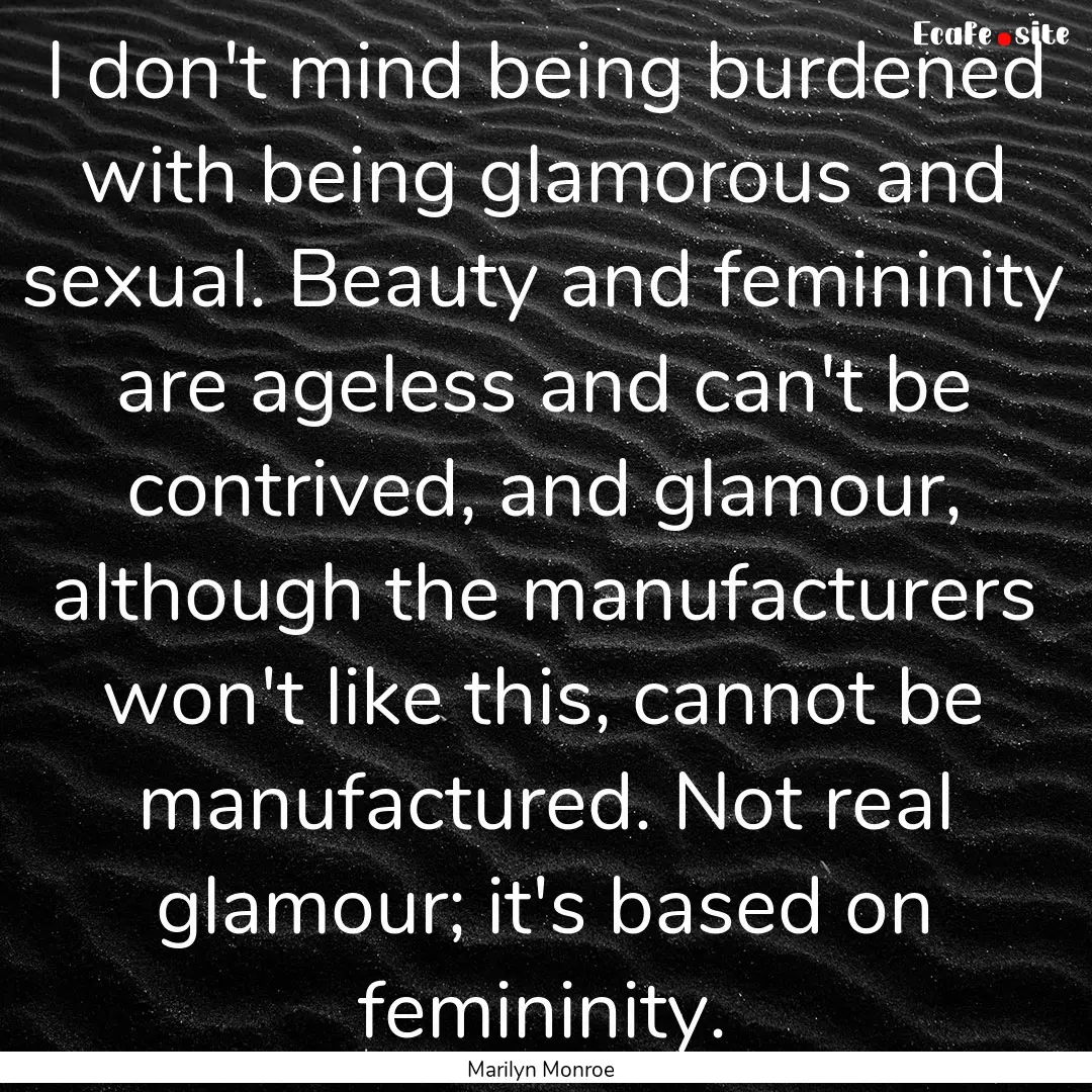 I don't mind being burdened with being glamorous.... : Quote by Marilyn Monroe