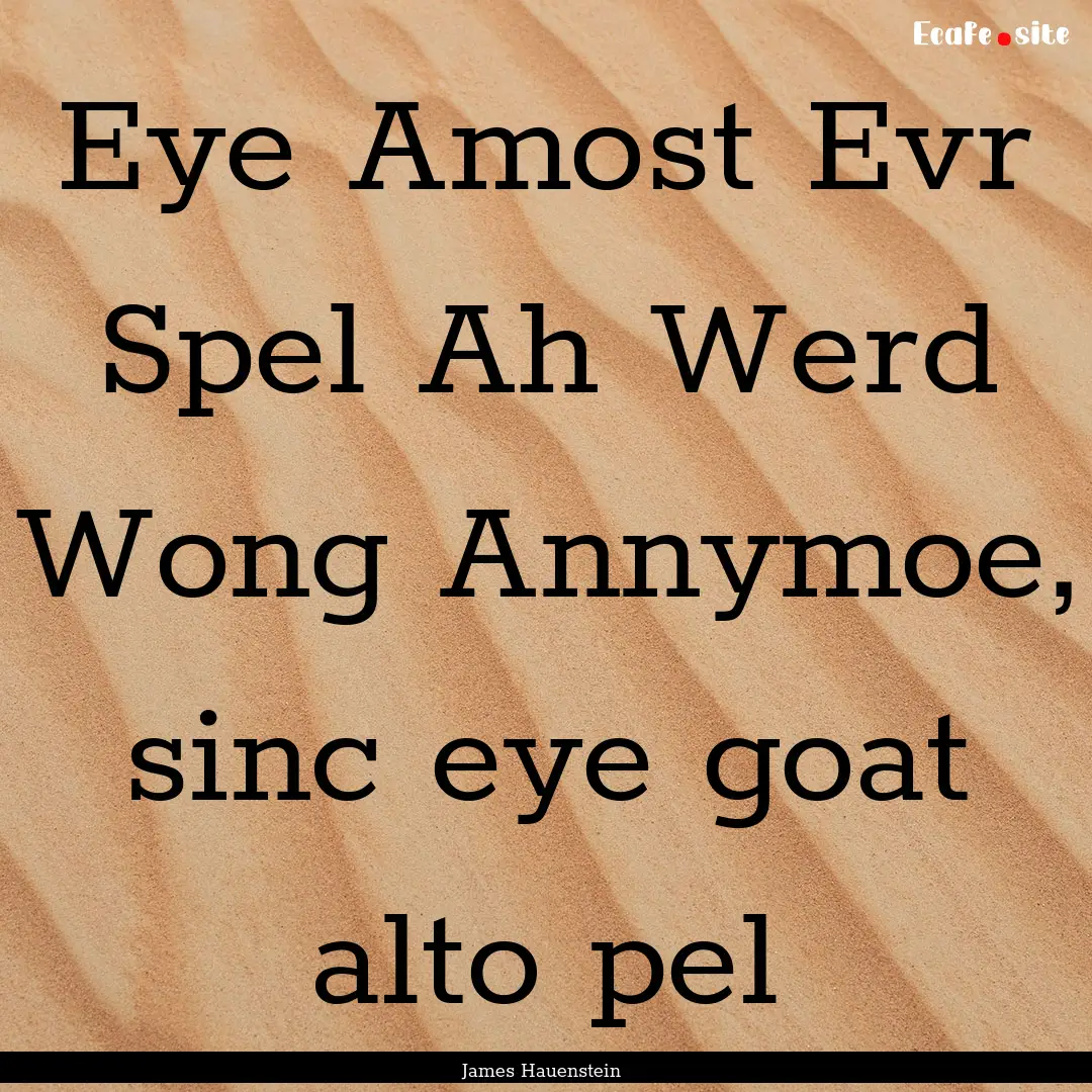 Eye Amost Evr Spel Ah Werd Wong Annymoe,.... : Quote by James Hauenstein