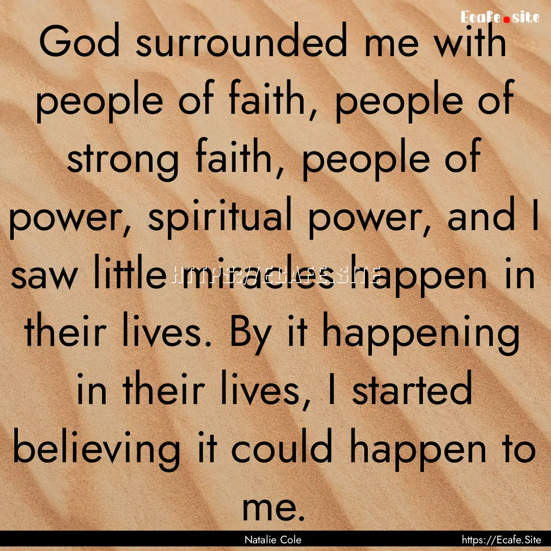 God surrounded me with people of faith, people.... : Quote by Natalie Cole