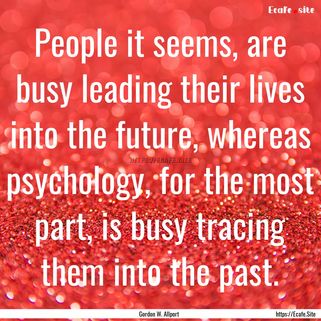 People it seems, are busy leading their lives.... : Quote by Gordon W. Allport