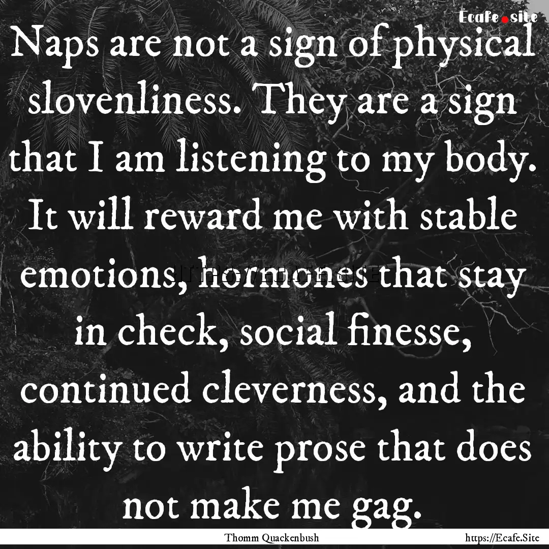 Naps are not a sign of physical slovenliness..... : Quote by Thomm Quackenbush